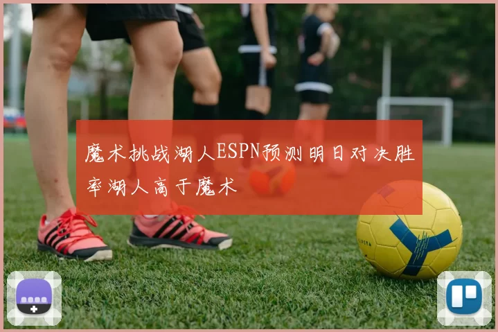 魔术挑战湖人ESPN预测明日对决胜率湖人高于魔术